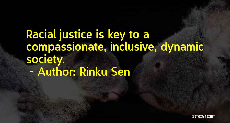 Rinku Sen Quotes: Racial Justice Is Key To A Compassionate, Inclusive, Dynamic Society.