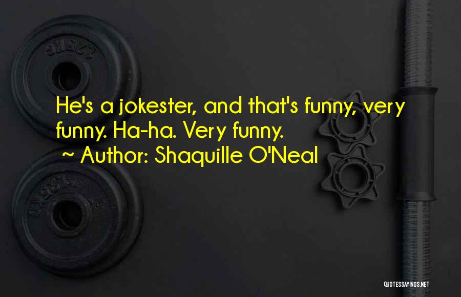 Shaquille O'Neal Quotes: He's A Jokester, And That's Funny, Very Funny. Ha-ha. Very Funny.