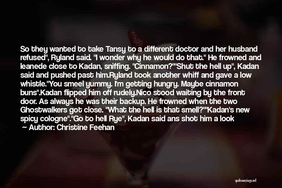 Christine Feehan Quotes: So They Wanted To Take Tansy To A Different Doctor And Her Husband Refused, Ryland Said. I Wonder Why He