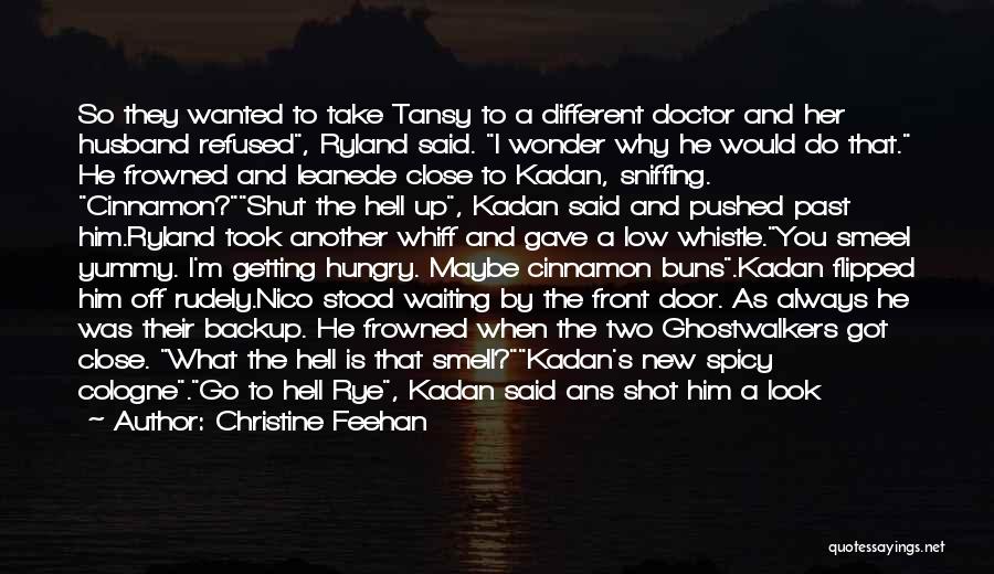 Christine Feehan Quotes: So They Wanted To Take Tansy To A Different Doctor And Her Husband Refused, Ryland Said. I Wonder Why He