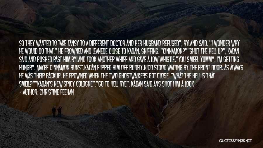 Christine Feehan Quotes: So They Wanted To Take Tansy To A Different Doctor And Her Husband Refused, Ryland Said. I Wonder Why He