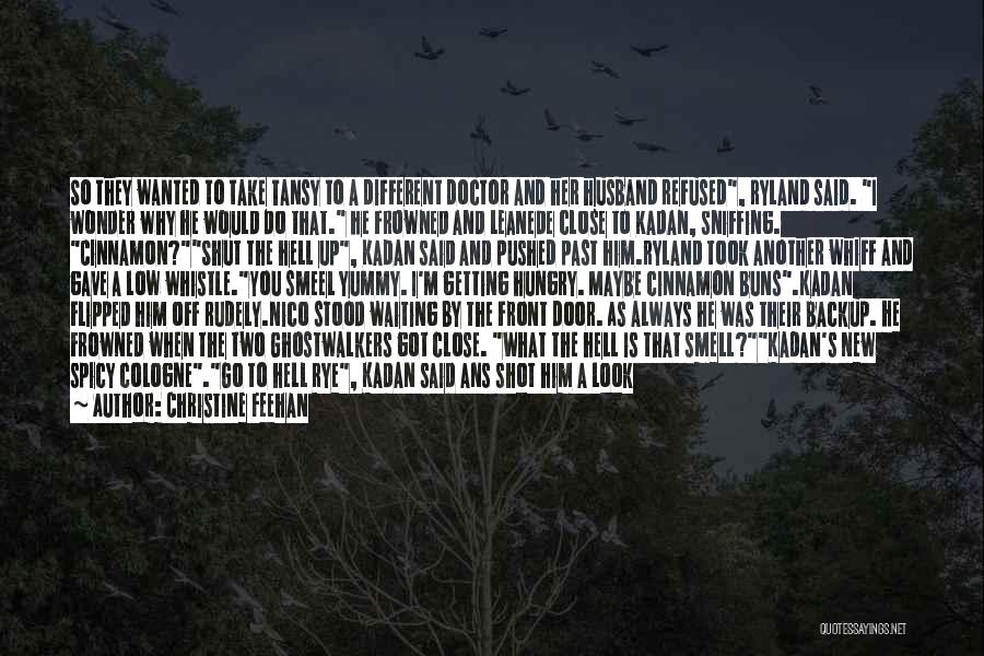 Christine Feehan Quotes: So They Wanted To Take Tansy To A Different Doctor And Her Husband Refused, Ryland Said. I Wonder Why He