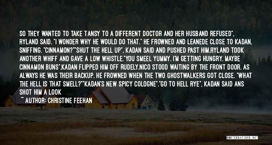 Christine Feehan Quotes: So They Wanted To Take Tansy To A Different Doctor And Her Husband Refused, Ryland Said. I Wonder Why He