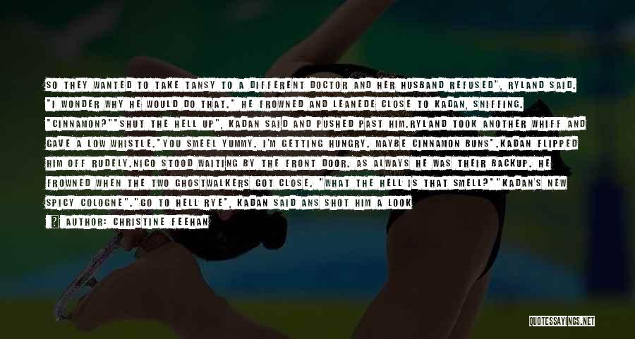 Christine Feehan Quotes: So They Wanted To Take Tansy To A Different Doctor And Her Husband Refused, Ryland Said. I Wonder Why He
