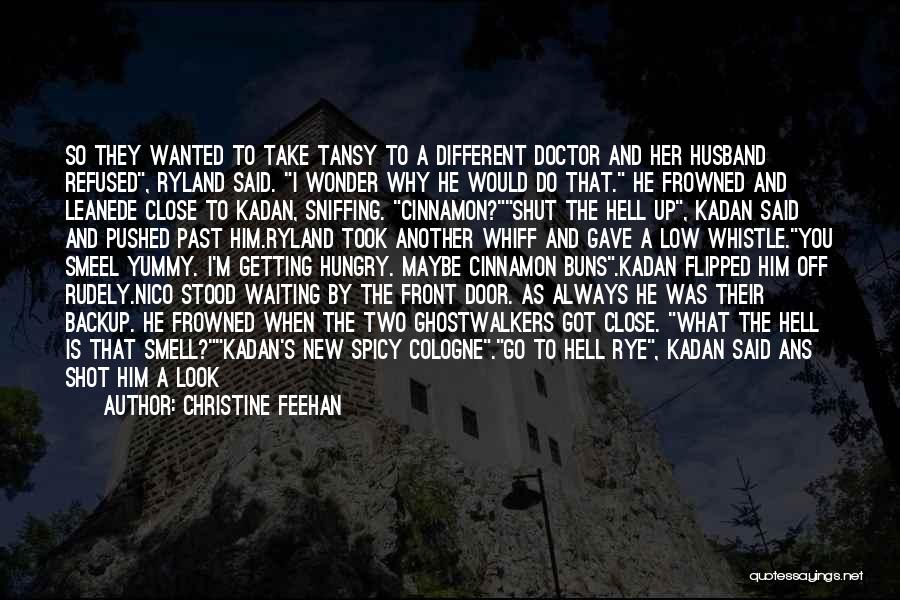 Christine Feehan Quotes: So They Wanted To Take Tansy To A Different Doctor And Her Husband Refused, Ryland Said. I Wonder Why He