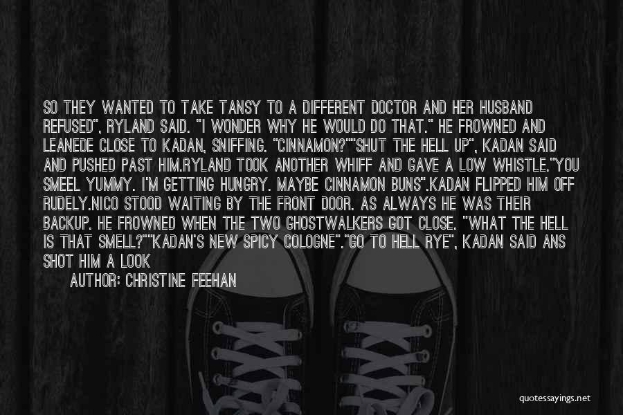 Christine Feehan Quotes: So They Wanted To Take Tansy To A Different Doctor And Her Husband Refused, Ryland Said. I Wonder Why He