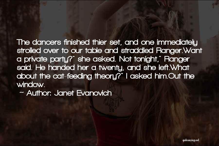 Janet Evanovich Quotes: The Dancers Finished Thier Set, And One Immediately Strolled Over To Our Table And Straddled Ranger.want A Private Party? She