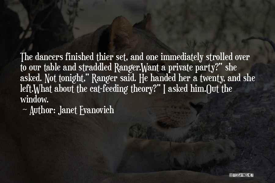 Janet Evanovich Quotes: The Dancers Finished Thier Set, And One Immediately Strolled Over To Our Table And Straddled Ranger.want A Private Party? She