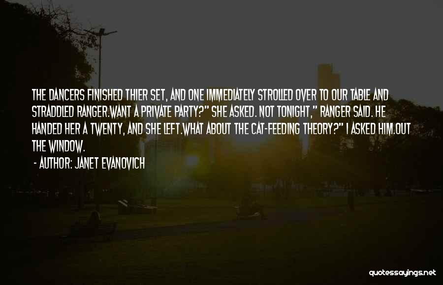 Janet Evanovich Quotes: The Dancers Finished Thier Set, And One Immediately Strolled Over To Our Table And Straddled Ranger.want A Private Party? She