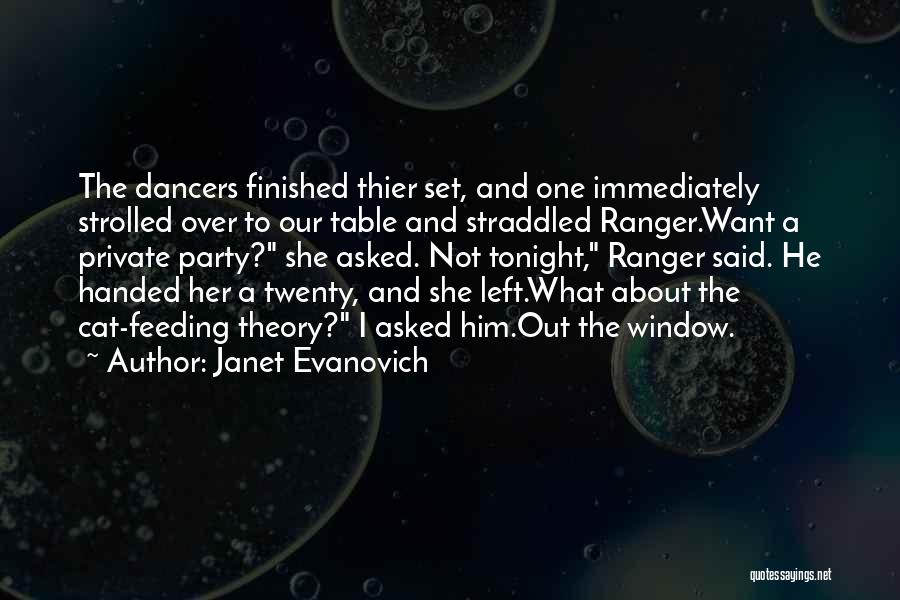 Janet Evanovich Quotes: The Dancers Finished Thier Set, And One Immediately Strolled Over To Our Table And Straddled Ranger.want A Private Party? She
