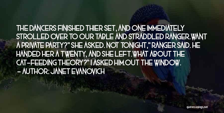 Janet Evanovich Quotes: The Dancers Finished Thier Set, And One Immediately Strolled Over To Our Table And Straddled Ranger.want A Private Party? She