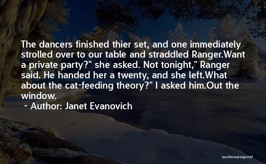 Janet Evanovich Quotes: The Dancers Finished Thier Set, And One Immediately Strolled Over To Our Table And Straddled Ranger.want A Private Party? She
