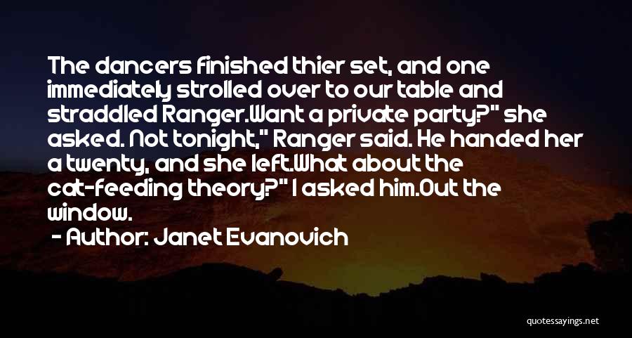 Janet Evanovich Quotes: The Dancers Finished Thier Set, And One Immediately Strolled Over To Our Table And Straddled Ranger.want A Private Party? She