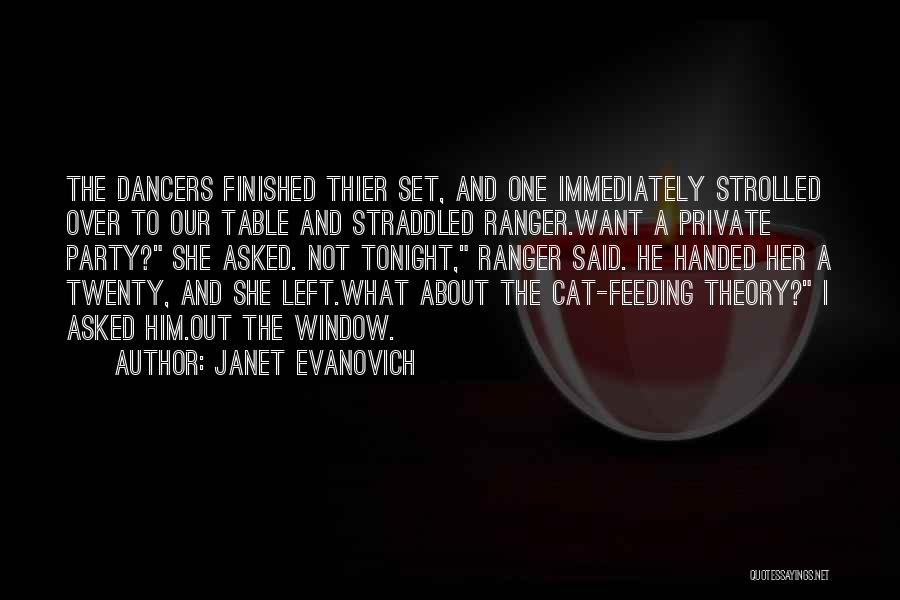 Janet Evanovich Quotes: The Dancers Finished Thier Set, And One Immediately Strolled Over To Our Table And Straddled Ranger.want A Private Party? She