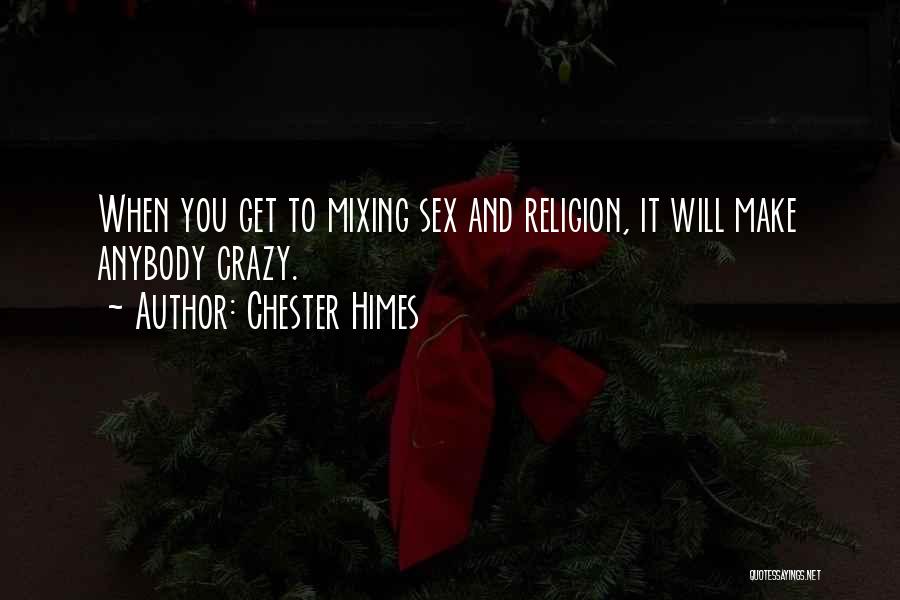 Chester Himes Quotes: When You Get To Mixing Sex And Religion, It Will Make Anybody Crazy.