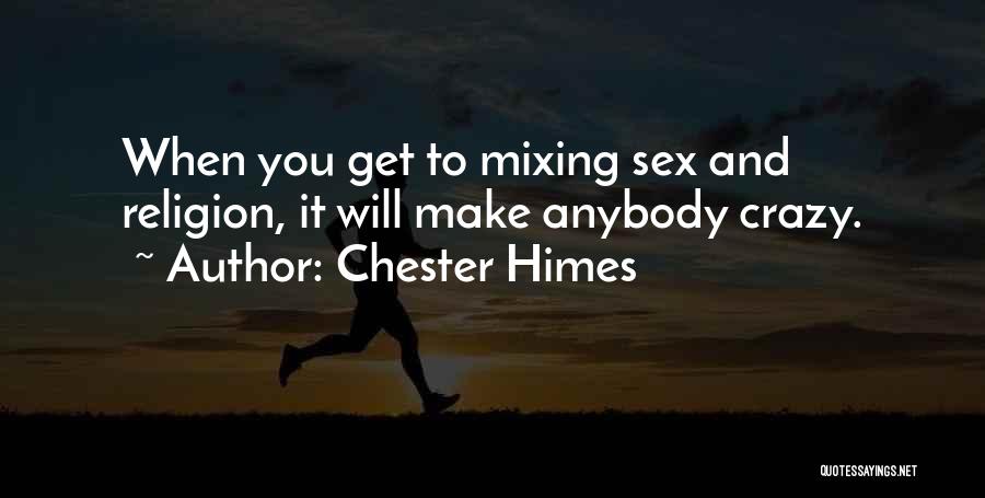 Chester Himes Quotes: When You Get To Mixing Sex And Religion, It Will Make Anybody Crazy.