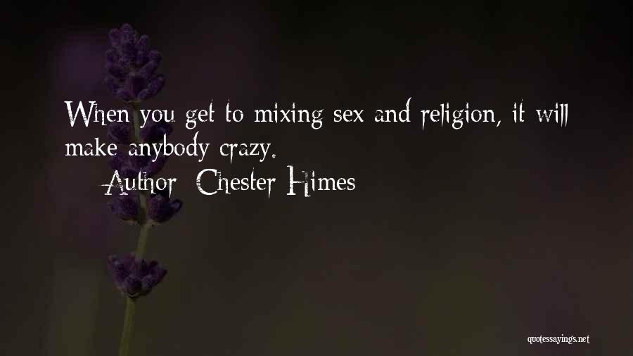 Chester Himes Quotes: When You Get To Mixing Sex And Religion, It Will Make Anybody Crazy.