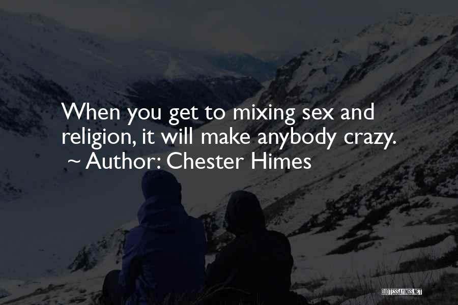 Chester Himes Quotes: When You Get To Mixing Sex And Religion, It Will Make Anybody Crazy.