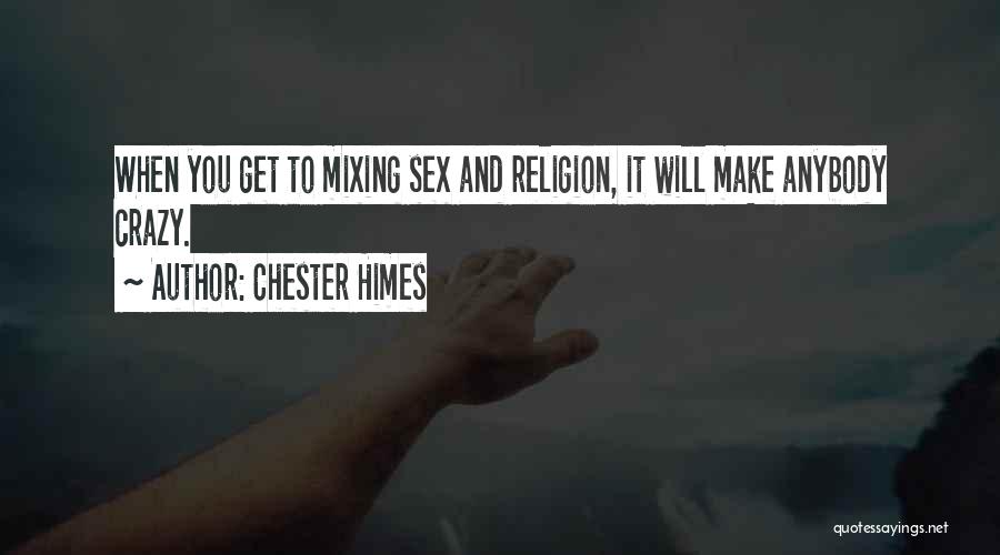 Chester Himes Quotes: When You Get To Mixing Sex And Religion, It Will Make Anybody Crazy.