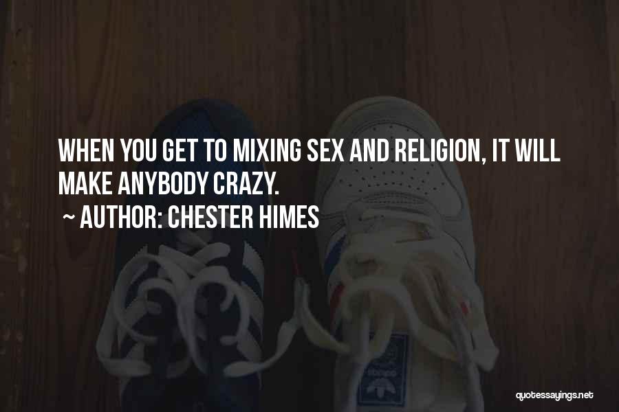 Chester Himes Quotes: When You Get To Mixing Sex And Religion, It Will Make Anybody Crazy.