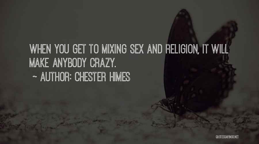 Chester Himes Quotes: When You Get To Mixing Sex And Religion, It Will Make Anybody Crazy.