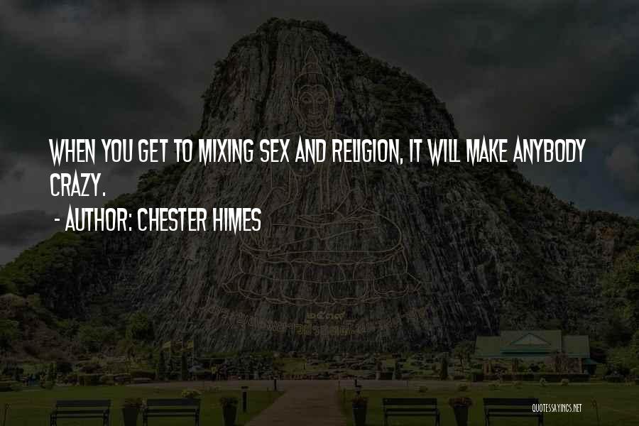 Chester Himes Quotes: When You Get To Mixing Sex And Religion, It Will Make Anybody Crazy.