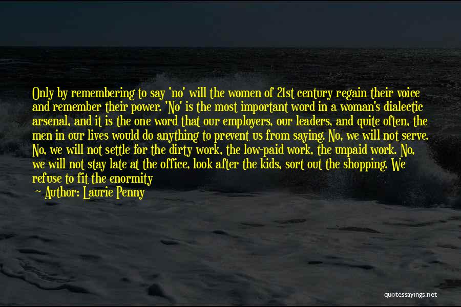 Laurie Penny Quotes: Only By Remembering To Say 'no' Will The Women Of 21st Century Regain Their Voice And Remember Their Power. 'no'