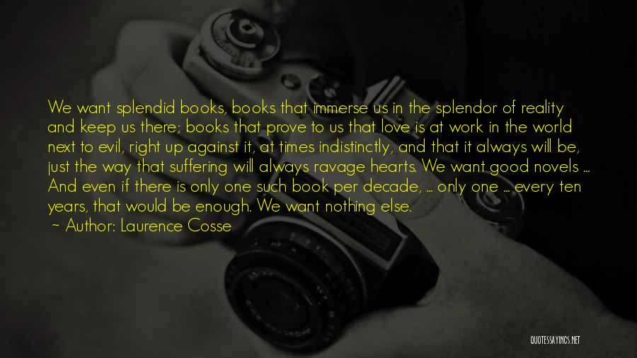 Laurence Cosse Quotes: We Want Splendid Books, Books That Immerse Us In The Splendor Of Reality And Keep Us There; Books That Prove