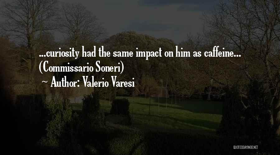 Valerio Varesi Quotes: ...curiosity Had The Same Impact On Him As Caffeine... (commissario Soneri)