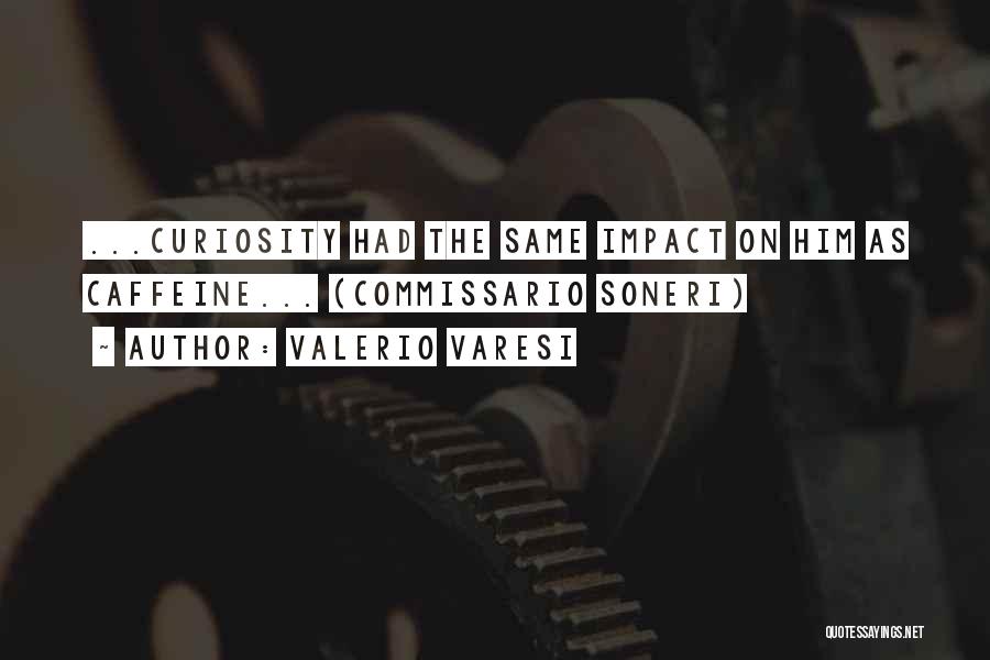Valerio Varesi Quotes: ...curiosity Had The Same Impact On Him As Caffeine... (commissario Soneri)