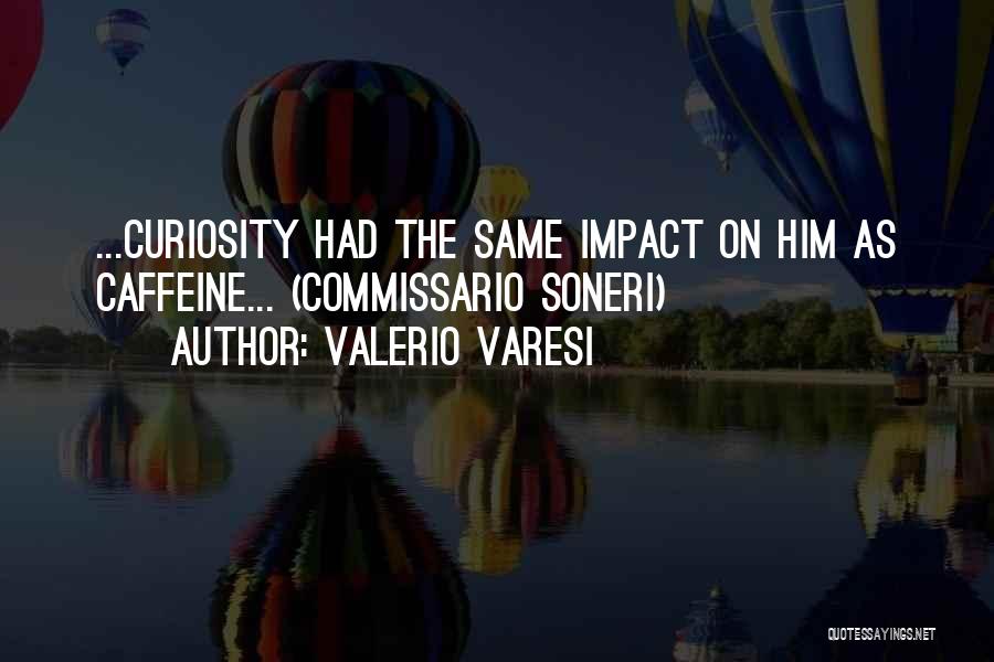 Valerio Varesi Quotes: ...curiosity Had The Same Impact On Him As Caffeine... (commissario Soneri)