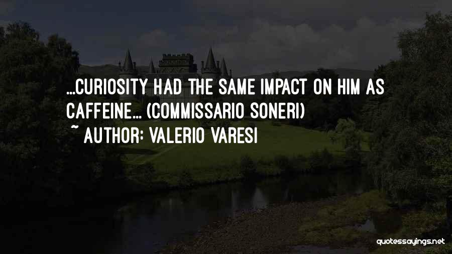 Valerio Varesi Quotes: ...curiosity Had The Same Impact On Him As Caffeine... (commissario Soneri)