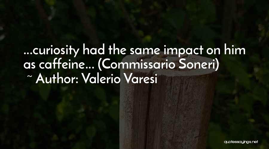 Valerio Varesi Quotes: ...curiosity Had The Same Impact On Him As Caffeine... (commissario Soneri)