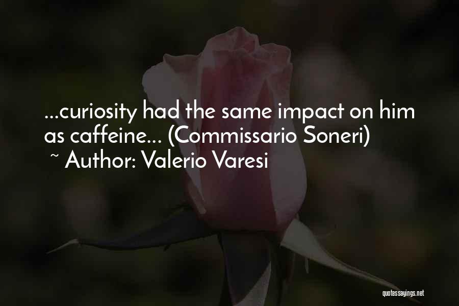 Valerio Varesi Quotes: ...curiosity Had The Same Impact On Him As Caffeine... (commissario Soneri)