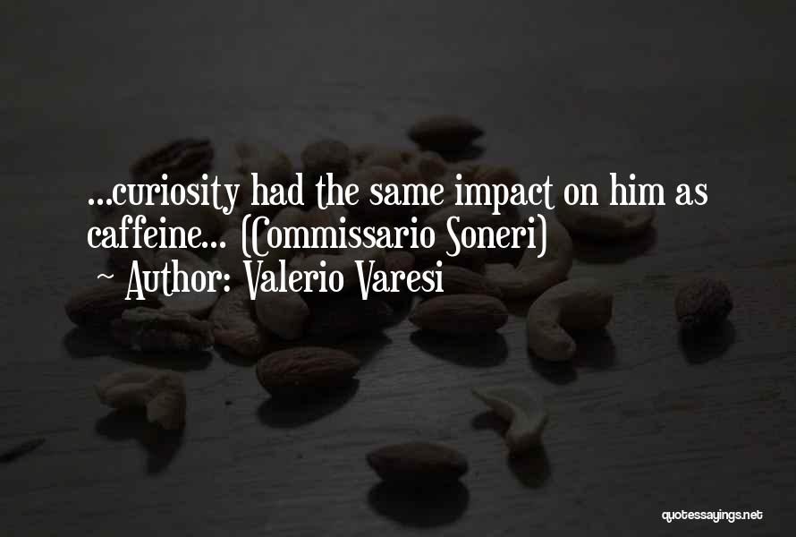 Valerio Varesi Quotes: ...curiosity Had The Same Impact On Him As Caffeine... (commissario Soneri)