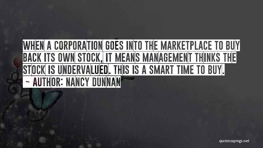 Nancy Dunnan Quotes: When A Corporation Goes Into The Marketplace To Buy Back Its Own Stock, It Means Management Thinks The Stock Is