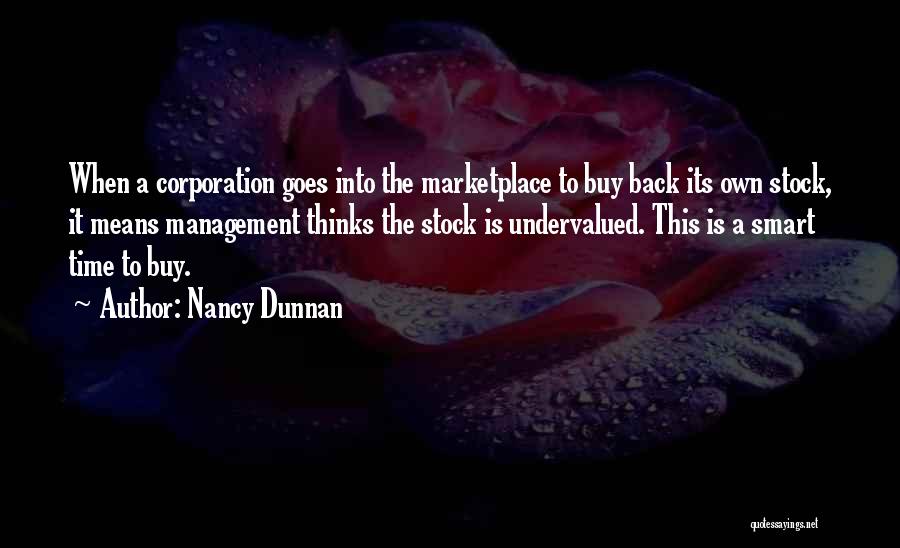 Nancy Dunnan Quotes: When A Corporation Goes Into The Marketplace To Buy Back Its Own Stock, It Means Management Thinks The Stock Is