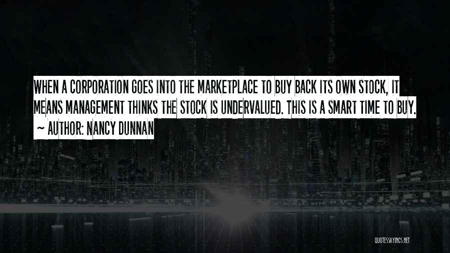 Nancy Dunnan Quotes: When A Corporation Goes Into The Marketplace To Buy Back Its Own Stock, It Means Management Thinks The Stock Is