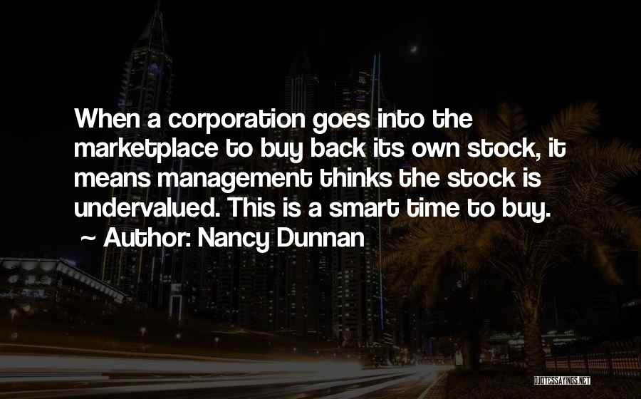 Nancy Dunnan Quotes: When A Corporation Goes Into The Marketplace To Buy Back Its Own Stock, It Means Management Thinks The Stock Is