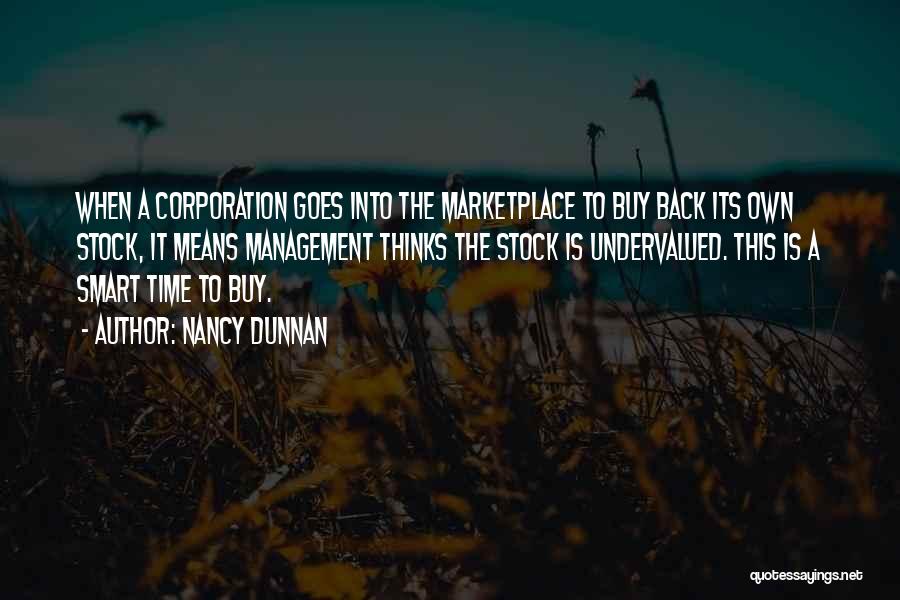 Nancy Dunnan Quotes: When A Corporation Goes Into The Marketplace To Buy Back Its Own Stock, It Means Management Thinks The Stock Is