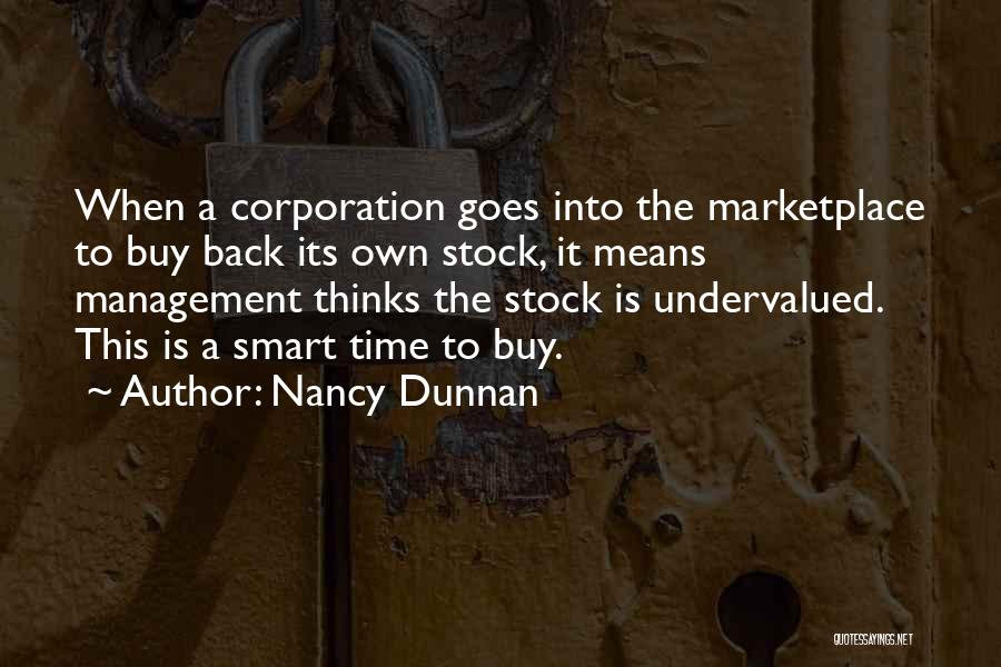 Nancy Dunnan Quotes: When A Corporation Goes Into The Marketplace To Buy Back Its Own Stock, It Means Management Thinks The Stock Is