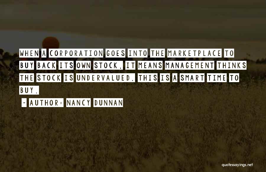 Nancy Dunnan Quotes: When A Corporation Goes Into The Marketplace To Buy Back Its Own Stock, It Means Management Thinks The Stock Is