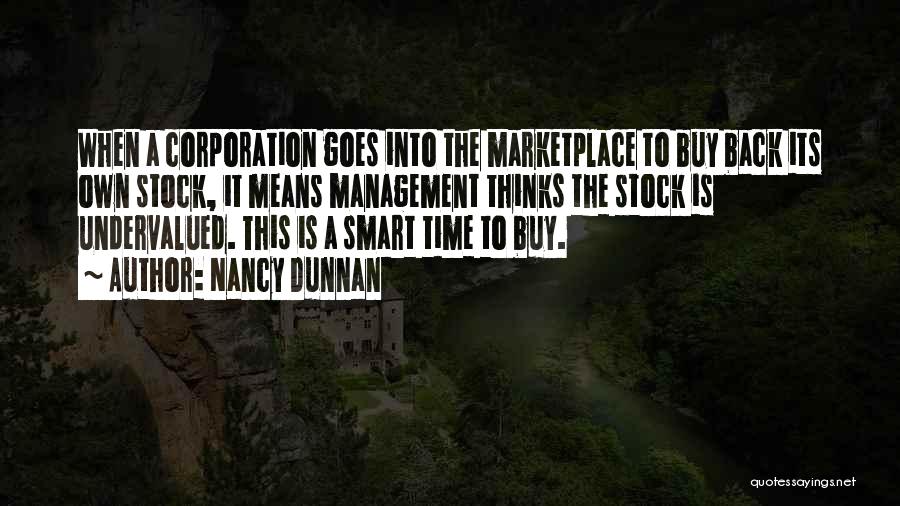 Nancy Dunnan Quotes: When A Corporation Goes Into The Marketplace To Buy Back Its Own Stock, It Means Management Thinks The Stock Is