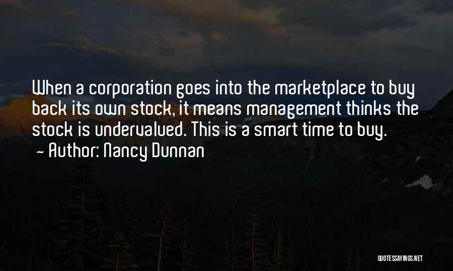 Nancy Dunnan Quotes: When A Corporation Goes Into The Marketplace To Buy Back Its Own Stock, It Means Management Thinks The Stock Is