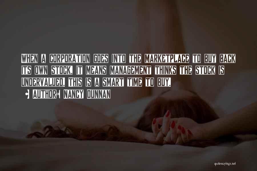 Nancy Dunnan Quotes: When A Corporation Goes Into The Marketplace To Buy Back Its Own Stock, It Means Management Thinks The Stock Is