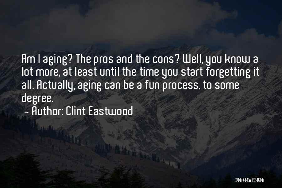 Clint Eastwood Quotes: Am I Aging? The Pros And The Cons? Well, You Know A Lot More, At Least Until The Time You