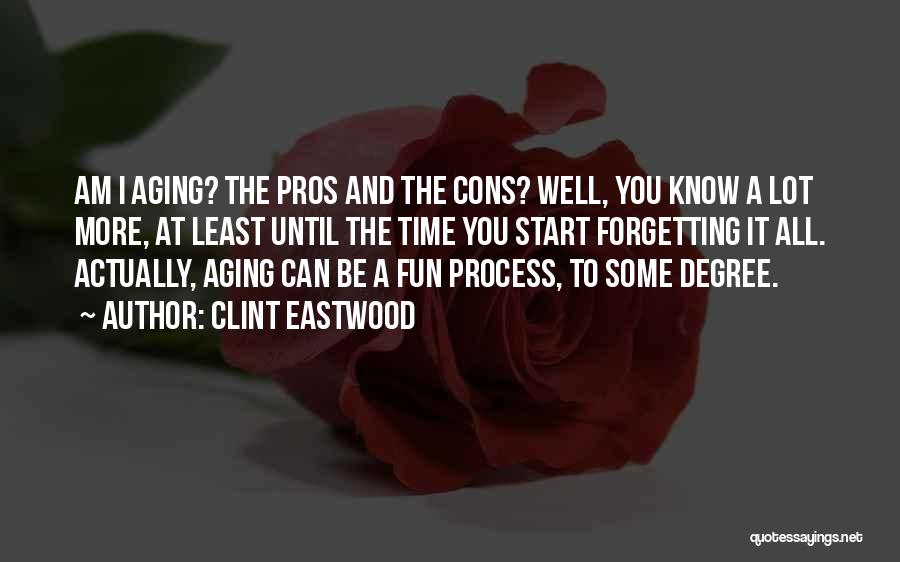 Clint Eastwood Quotes: Am I Aging? The Pros And The Cons? Well, You Know A Lot More, At Least Until The Time You