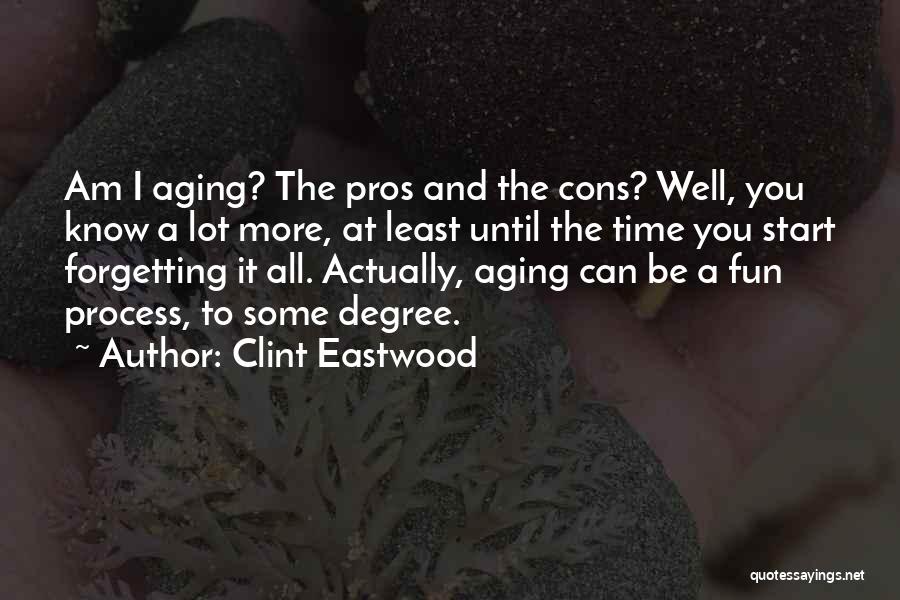 Clint Eastwood Quotes: Am I Aging? The Pros And The Cons? Well, You Know A Lot More, At Least Until The Time You