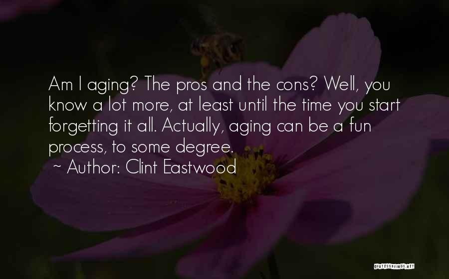 Clint Eastwood Quotes: Am I Aging? The Pros And The Cons? Well, You Know A Lot More, At Least Until The Time You