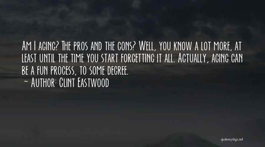 Clint Eastwood Quotes: Am I Aging? The Pros And The Cons? Well, You Know A Lot More, At Least Until The Time You